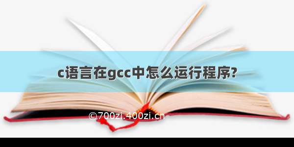 c语言在gcc中怎么运行程序?