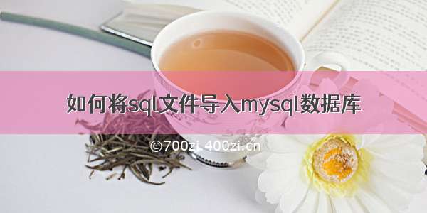 如何将sql文件导入mysql数据库