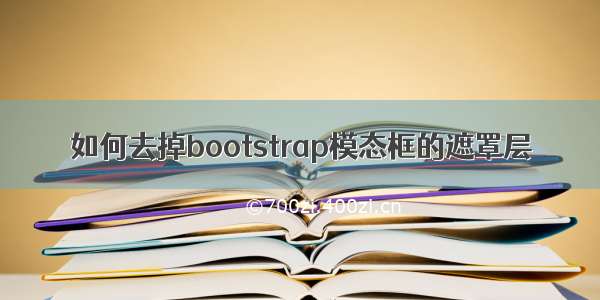 如何去掉bootstrap模态框的遮罩层