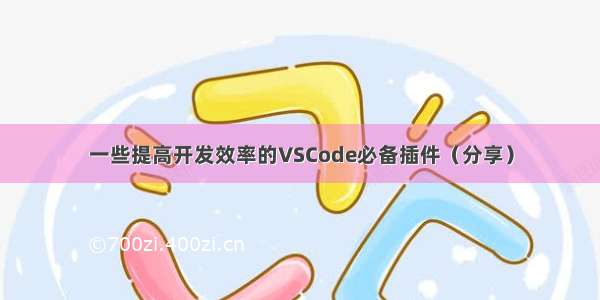 一些提高开发效率的VSCode必备插件（分享）