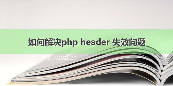 如何解决php header 失效问题