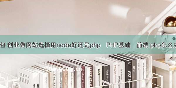 php建设教程外包 创业做网站选择用node好还是php – PHP基础 – 前端 php怎么实现订单与支付