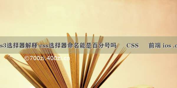 css3选择器解释 css选择器命名能是百分号吗 – CSS – 前端 ios .css