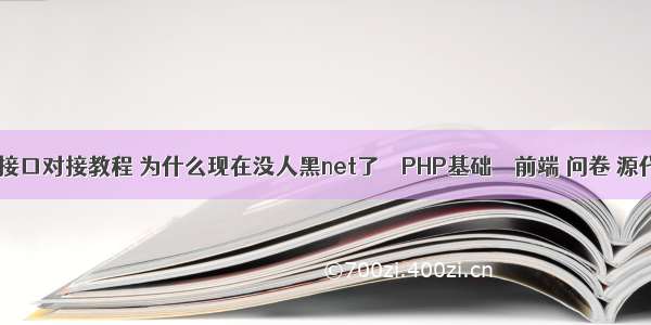 php支付接口对接教程 为什么现在没人黑net了 – PHP基础 – 前端 问卷 源代码 php