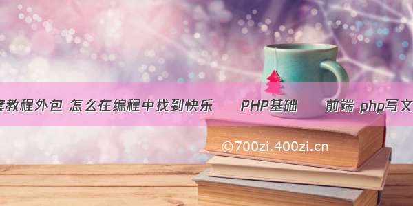 php全套教程外包 怎么在编程中找到快乐 – PHP基础 – 前端 php写文件管理