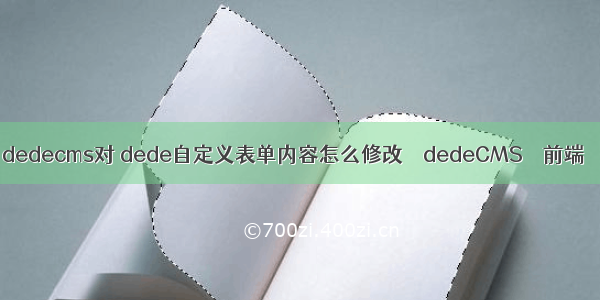 dedecms对 dede自定义表单内容怎么修改 – dedeCMS – 前端