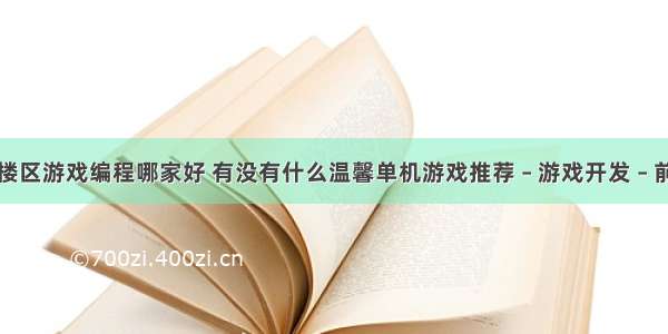 钟楼区游戏编程哪家好 有没有什么温馨单机游戏推荐 – 游戏开发 – 前端