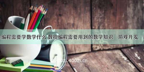 游戏编程需要学数学什么 数控编程需要用到的数学知识 – 游戏开发 – 前端