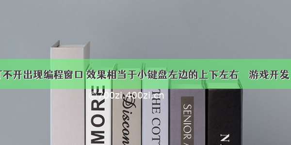 游戏打不开出现编程窗口 效果相当于小键盘左边的上下左右 – 游戏开发 – 前端