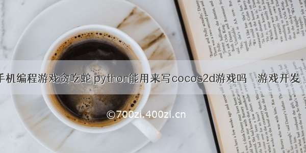 怎么用手机编程游戏贪吃蛇 python能用来写cocos2d游戏吗 – 游戏开发 – 前端 p