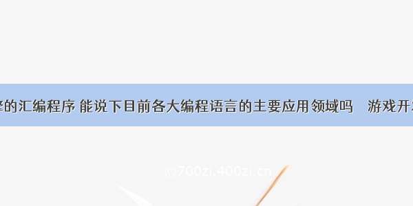 游戏引擎的汇编程序 能说下目前各大编程语言的主要应用领域吗 – 游戏开发 – 前端