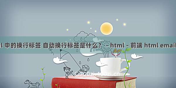 html 中的换行标签 自动换行标签是什么？ – html – 前端 html email格式