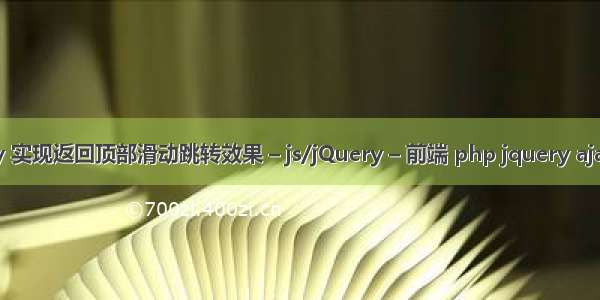 jQuery 实现返回顶部滑动跳转效果 – js/jQuery – 前端 php jquery ajax 表单