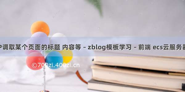 zblogPHP调取某个页面的标题 内容等 – zblog模板学习 – 前端 ecs云服务器 php环境