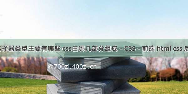 css的选择器类型主要有哪些 css由哪几部分组成 – CSS – 前端 html css 后台管理