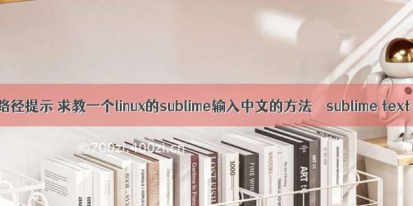 sublime路径提示 求教一个linux的sublime输入中文的方法 – sublime text – 前端