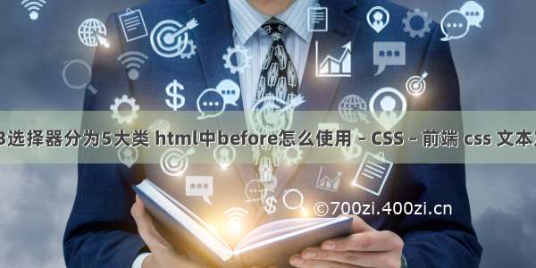 css3选择器分为5大类 html中before怎么使用 – CSS – 前端 css 文本定位