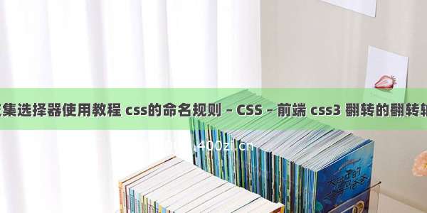 css交集选择器使用教程 css的命名规则 – CSS – 前端 css3 翻转的翻转轴设置