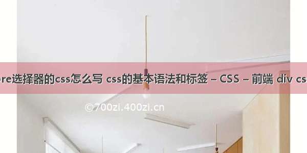 before选择器的css怎么写 css的基本语法和标签 – CSS – 前端 div css标准