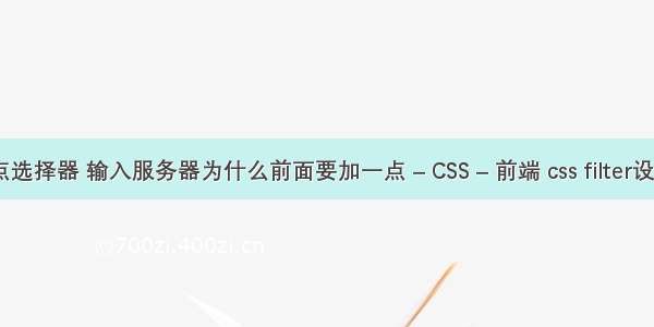 css知识点选择器 输入服务器为什么前面要加一点 – CSS – 前端 css filter设置透明度