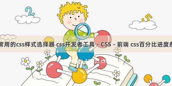 常用的css样式选择器 css开发者工具 – CSS – 前端 css百分比进度条