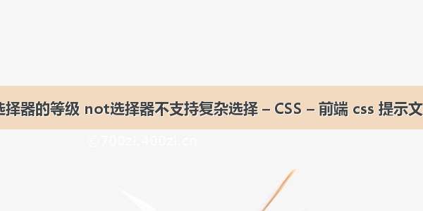 css的选择器的等级 not选择器不支持复杂选择 – CSS – 前端 css 提示文字 样式