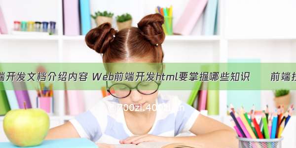 网站的前端开发文档介绍内容 Web前端开发html要掌握哪些知识 – 前端技术 – 前