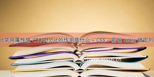 float常用属性值 CSS中float的作用是什么 – CSS – 前端 table 锁定列 css