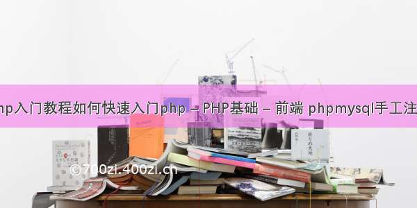 php入门教程如何快速入门php – PHP基础 – 前端 phpmysql手工注入