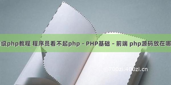 初级php教程 程序员看不起php – PHP基础 – 前端 php源码放在哪里