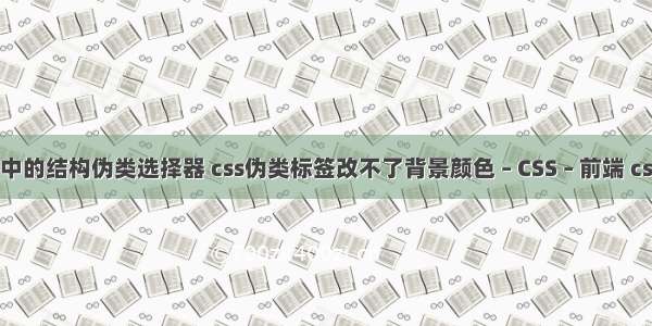 css3h5中的结构伪类选择器 css伪类标签改不了背景颜色 – CSS – 前端 css画圆点