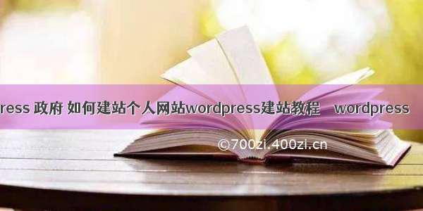 wordpress 政府 如何建站个人网站wordpress建站教程 – wordpress – 前端