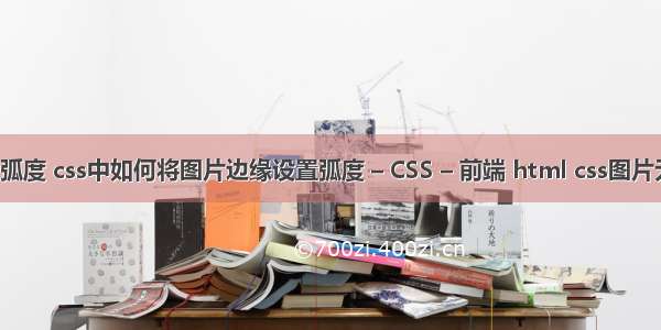 border边框弧度 css中如何将图片边缘设置弧度 – CSS – 前端 html css图片无缝滚动代码