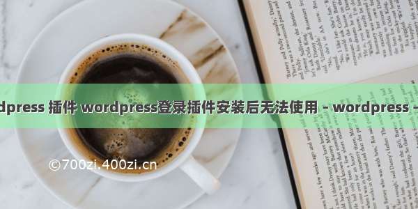 wordpress 插件 wordpress登录插件安装后无法使用 – wordpress – 前端