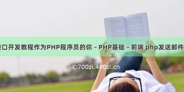 php接口开发教程作为PHP程序员的你 – PHP基础 – 前端 php发送邮件源代码