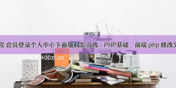 php论坛教程 会员登录个人中心下面版权怎么改 – PHP基础 – 前端 php 修改父类属性值