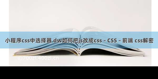 小程序css中选择器 dw如何把js改成css – CSS – 前端 css解密