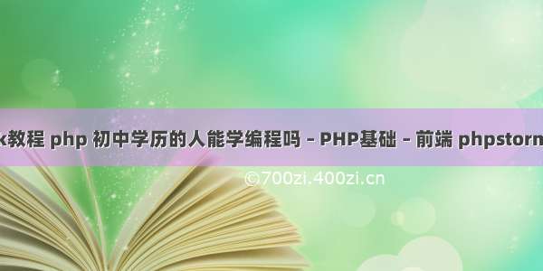 淘宝sdk教程 php 初中学历的人能学编程吗 – PHP基础 – 前端 phpstorm .4激活