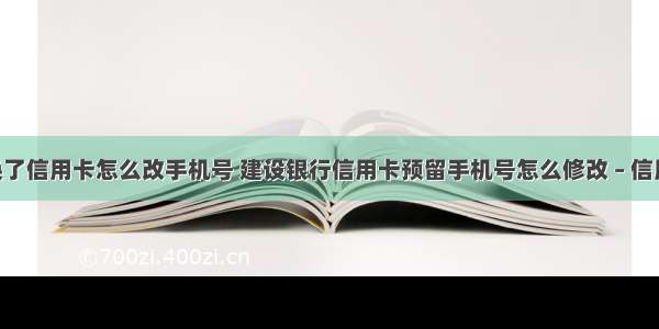 手机号换了信用卡怎么改手机号 建设银行信用卡预留手机号怎么修改 – 信用卡刷卡 