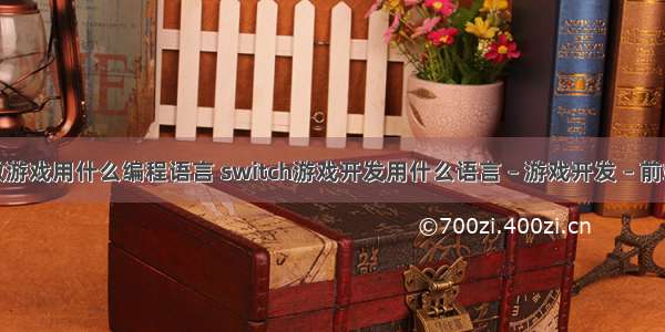 做游戏用什么编程语言 switch游戏开发用什么语言 – 游戏开发 – 前端