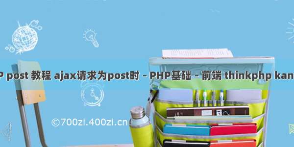 PHP post 教程 ajax请求为post时 – PHP基础 – 前端 thinkphp kanyun