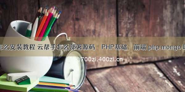 php源码怎么安装教程 云帮手怎么部署源码 – PHP基础 – 前端 php mongo 联合查询