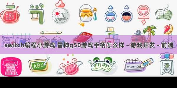 switch编程小游戏 雷神g50游戏手柄怎么样 – 游戏开发 – 前端