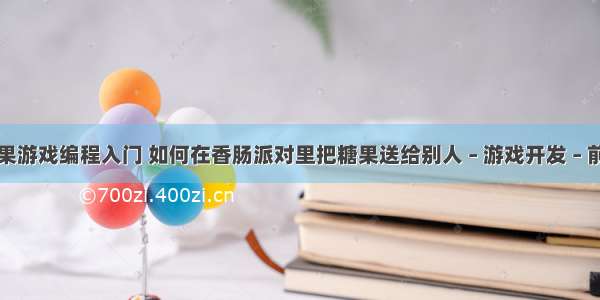 糖果游戏编程入门 如何在香肠派对里把糖果送给别人 – 游戏开发 – 前端