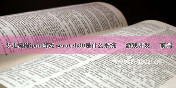 少儿编程ipad游戏 scratch30是什么系统 – 游戏开发 – 前端