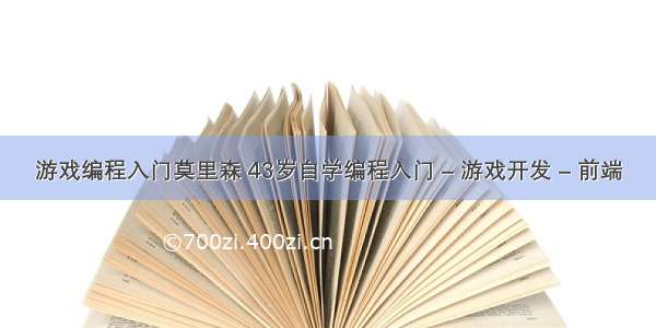 游戏编程入门莫里森 43岁自学编程入门 – 游戏开发 – 前端