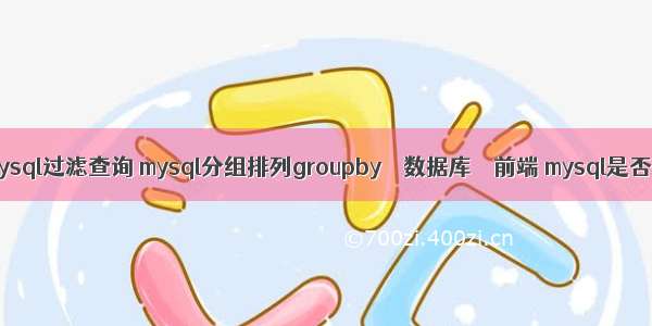 mysql过滤查询 mysql分组排列groupby – 数据库 – 前端 mysql是否