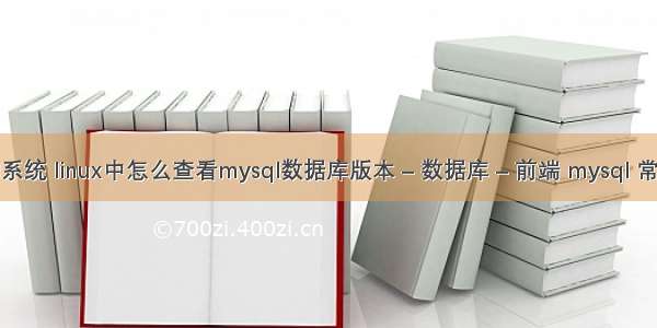 mysql 查询系统 linux中怎么查看mysql数据库版本 – 数据库 – 前端 mysql 常用函数大全