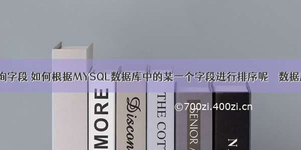 mysql查询字段 如何根据MYSQL数据库中的某一个字段进行排序呢 – 数据库 – 前端