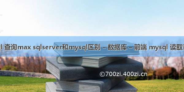 mysql 查询max sqlserver和mysql区别 – 数据库 – 前端 mysql 读取表数量